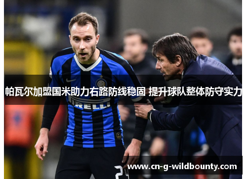 帕瓦尔加盟国米助力右路防线稳固 提升球队整体防守实力