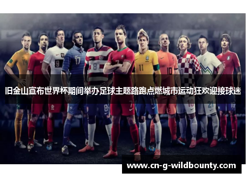 旧金山宣布世界杯期间举办足球主题路跑点燃城市运动狂欢迎接球迷