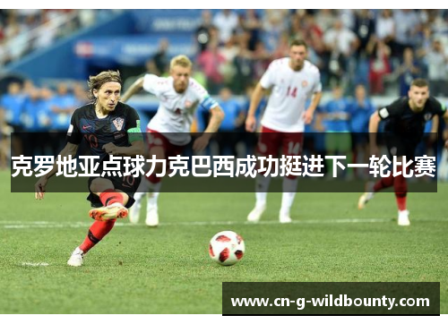 克罗地亚点球力克巴西成功挺进下一轮比赛